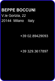 
BEPPE BOCCUNI
V.le Gorizia, 22	
20144  Milano    Italy


                   +39 02.89429093


                   +39 329.3617897